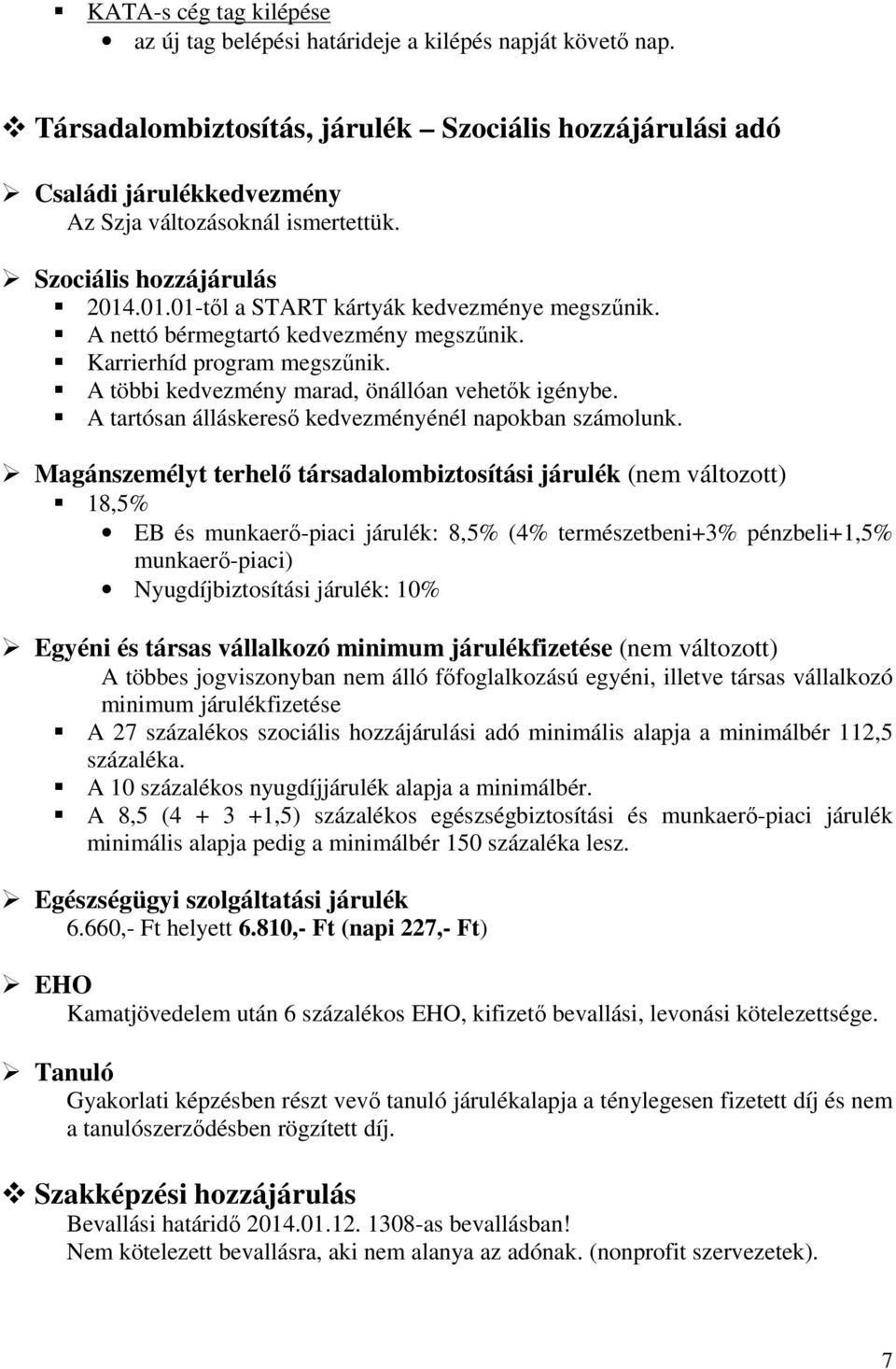 A nettó bérmegtartó kedvezmény megszűnik. Karrierhíd program megszűnik. A többi kedvezmény marad, önállóan vehetők igénybe. A tartósan álláskereső kedvezményénél napokban számolunk.