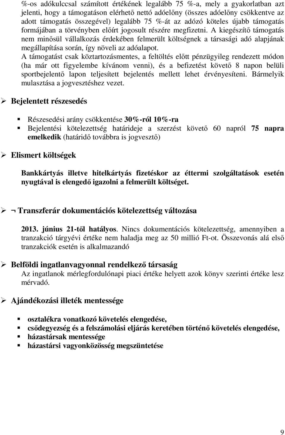 A kiegészítő támogatás nem minősül vállalkozás érdekében felmerült költségnek a társasági adó alapjának megállapítása során, így növeli az adóalapot.