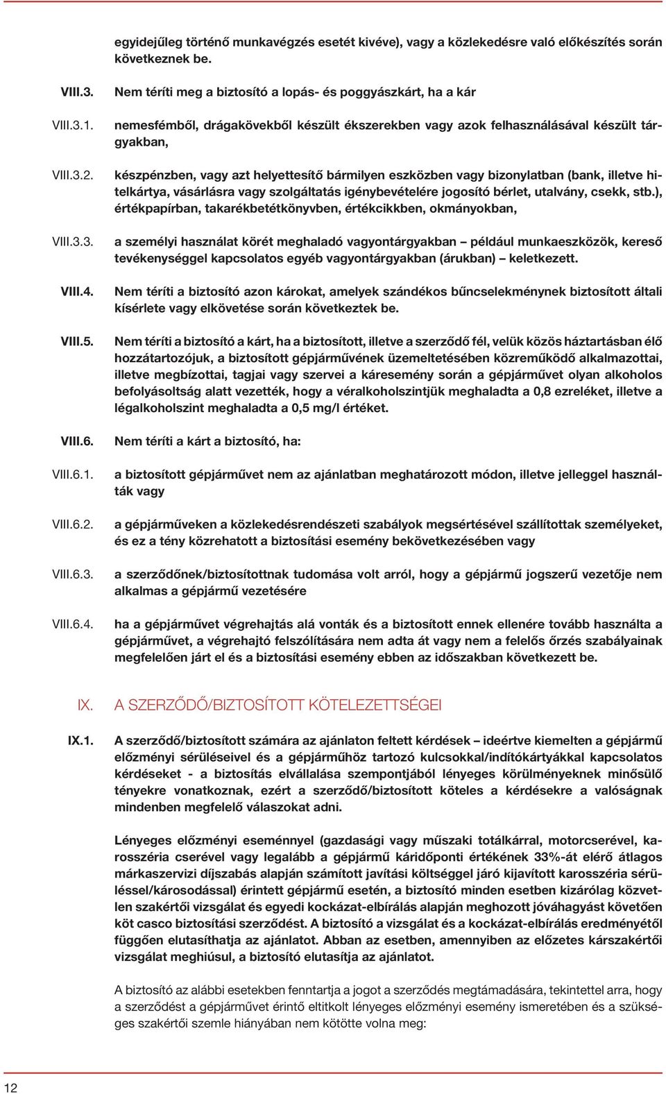 Nem téríti meg a biztosító a lopás- és poggyászkárt, ha a kár nemesfémből, drágakövekből készült ékszerekben vagy azok felhasználásával készült tárgyakban, készpénzben, vagy azt helyettesítő