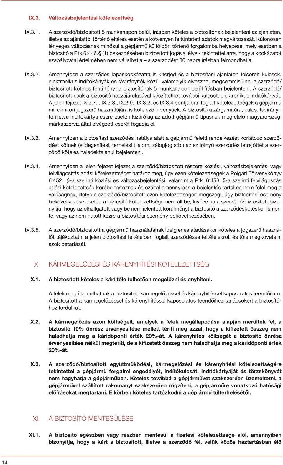 feltüntetett adatok megváltozását. Különösen lényeges változásnak minősül a gépjármű külföldön történő forgalomba helyezése, mely esetben a biztosító a Ptk.6:446.