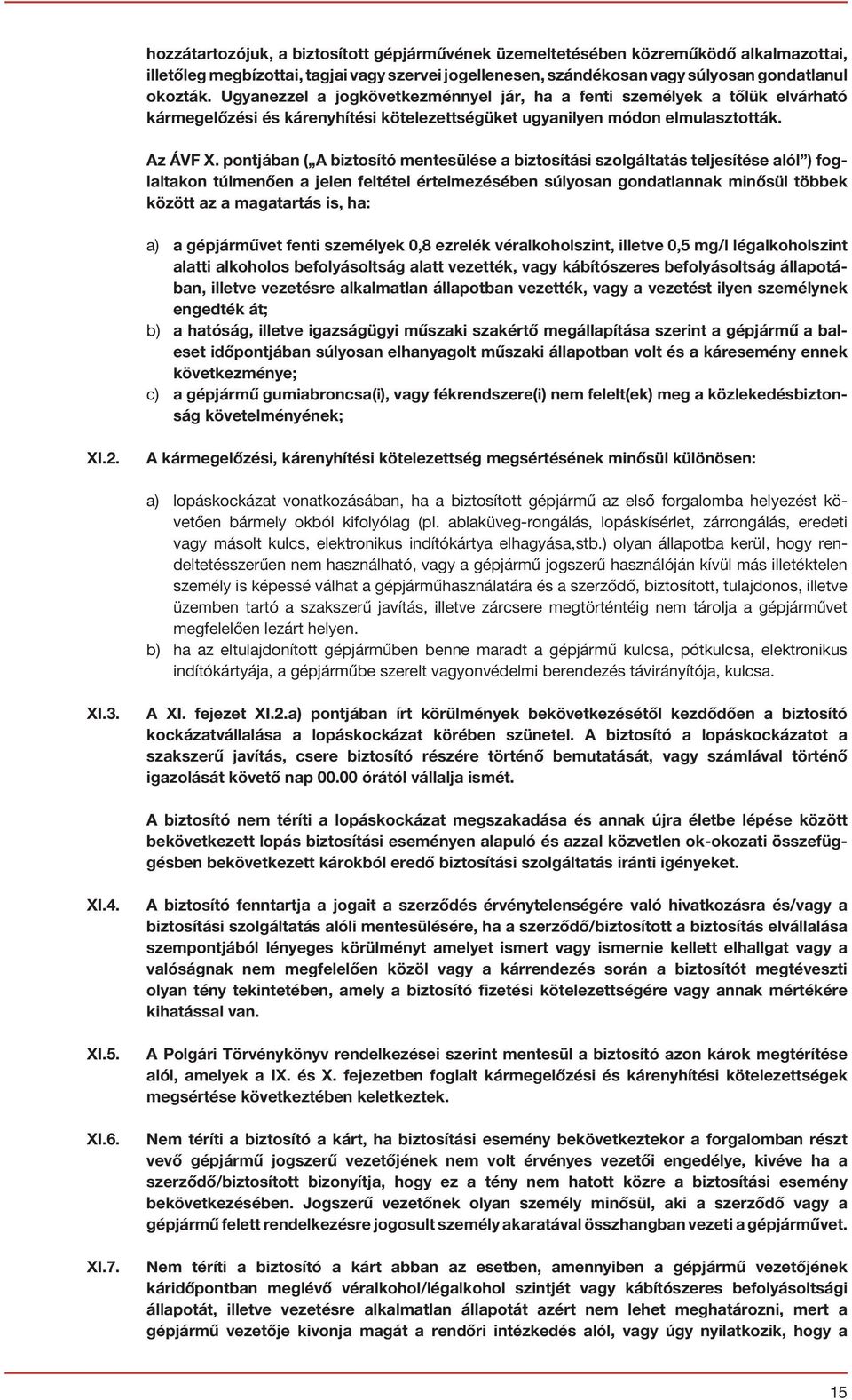 pontjában ( A biztosító mentesülése a biztosítási szolgáltatás teljesítése alól ) foglaltakon túlmenően a jelen feltétel értelmezésében súlyosan gondatlannak minősül többek között az a magatartás is,