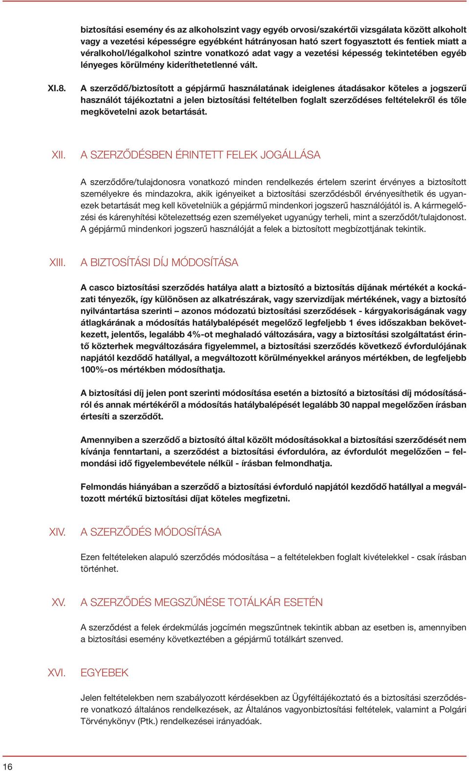 A szerződő/biztosított a gépjármű használatának ideiglenes átadásakor köteles a jogszerű használót tájékoztatni a jelen biztosítási feltételben foglalt szerződéses feltételekről és tőle megkövetelni