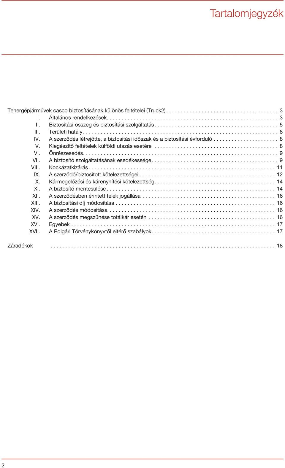 A szerződés létrejötte, a biztosítási időszak és a biztosítási évforduló...................... 8 V. Kiegészítő feltételek külföldi utazás esetére.......................................... 8 VI.