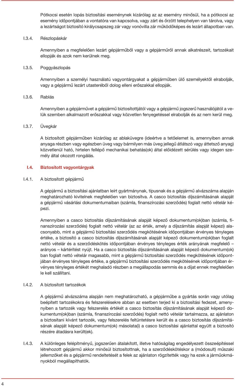 Részlopáskár Amennyiben a megfelelően lezárt gépjárműből vagy a gépjárműről annak alkatrészeit, tartozékait ellopják és azok nem kerülnek meg. I.3.5.