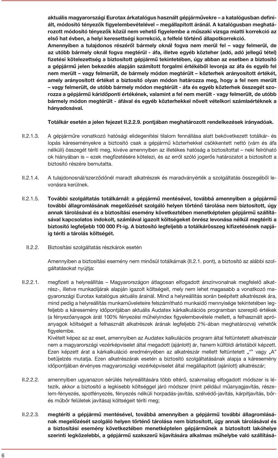 Amennyiben a tulajdonos részéről bármely oknál fogva nem merül fel vagy felmerül, de az utóbb bármely oknál fogva megtérül - áfa, illetve egyéb közteher (adó, adó jellegű tétel) fizetési