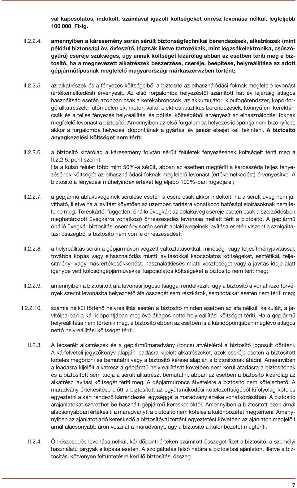 amennyiben a káresemény során sérült biztonságtechnikai berendezések, alkatrészek (mint például biztonsági öv, övfeszítő, légzsák illetve tartozékaik, mint légzsákelektronika, csúszógyűrű) cseréje