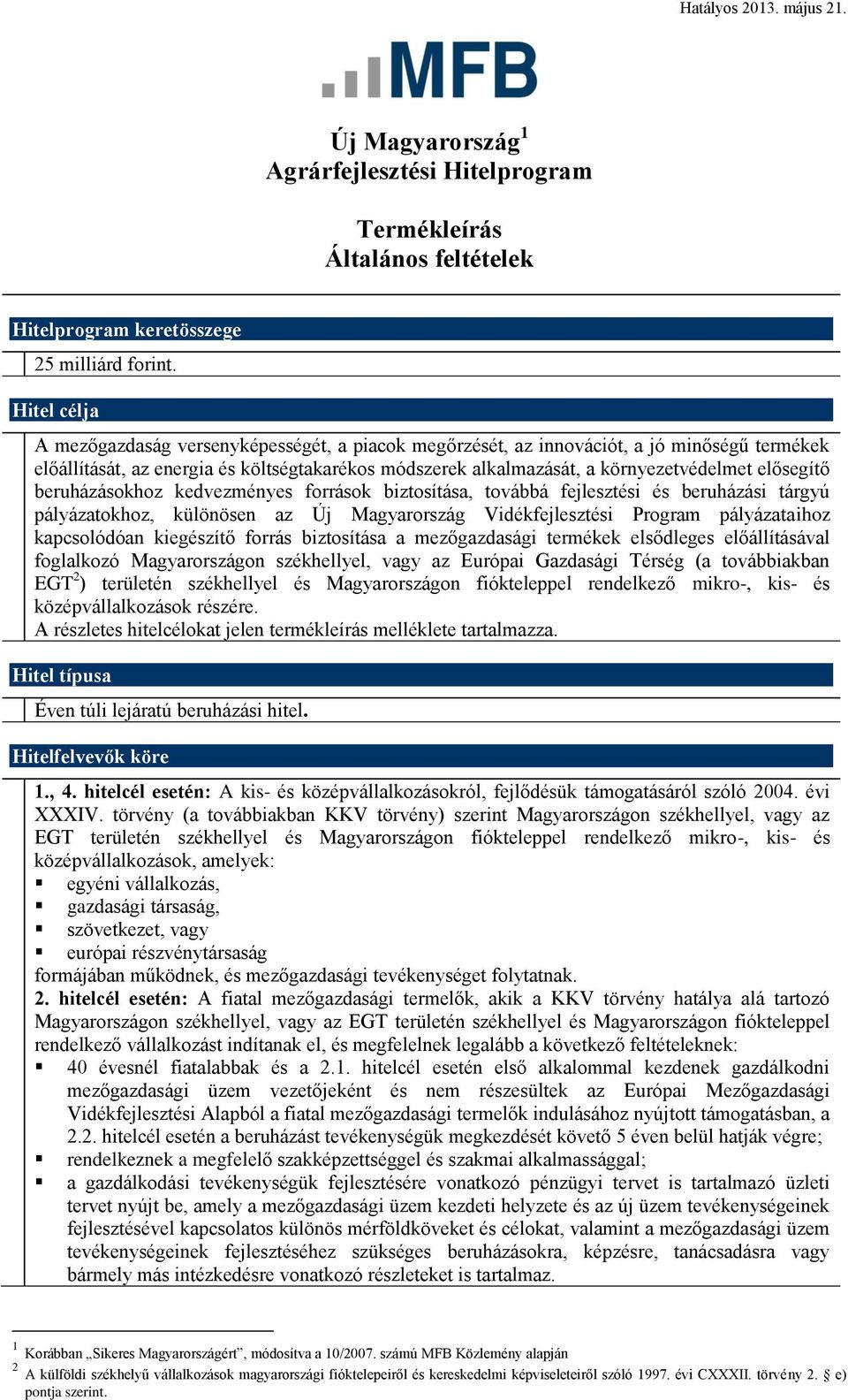 elősegítő beruházásokhoz kedvezményes források biztosítása, továbbá fejlesztési és beruházási tárgyú pályázatokhoz, különösen az Új Magyarország Vidékfejlesztési Program pályázataihoz kapcsolódóan