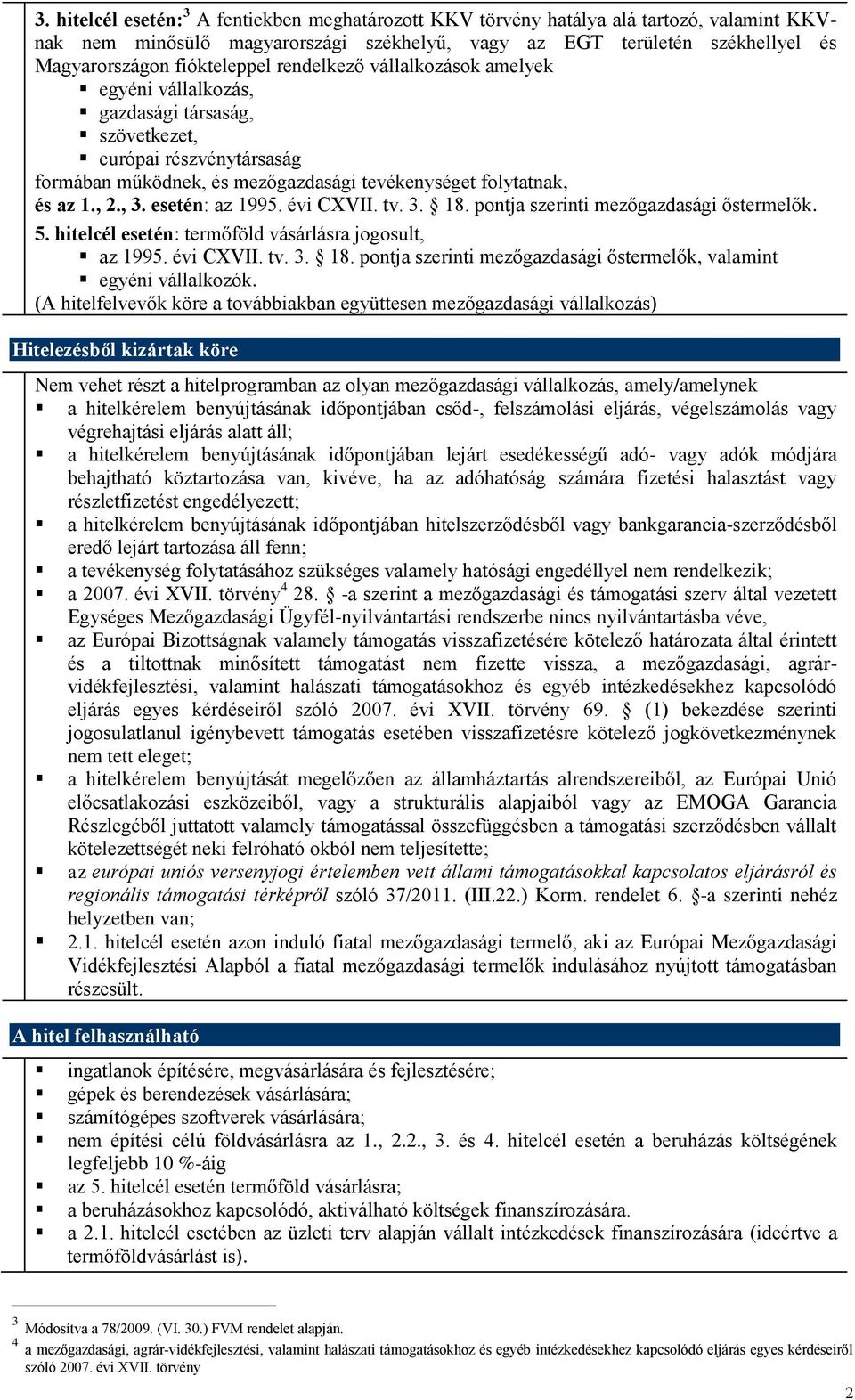 , 3. esetén: az 1995. évi CXVII. tv. 3. 18. pontja szerinti mezőgazdasági őstermelők. 5. hitelcél esetén: termőföld vásárlásra jogosult, az 1995. évi CXVII. tv. 3. 18. pontja szerinti mezőgazdasági őstermelők, valamint egyéni vállalkozók.