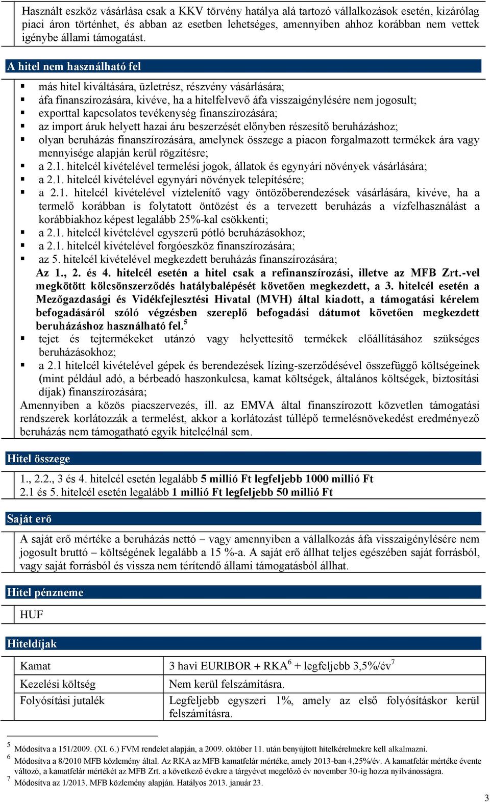 A hitel nem használható fel más hitel kiváltására, üzletrész, részvény vásárlására; áfa finanszírozására, kivéve, ha a hitelfelvevő áfa visszaigénylésére nem jogosult; exporttal kapcsolatos