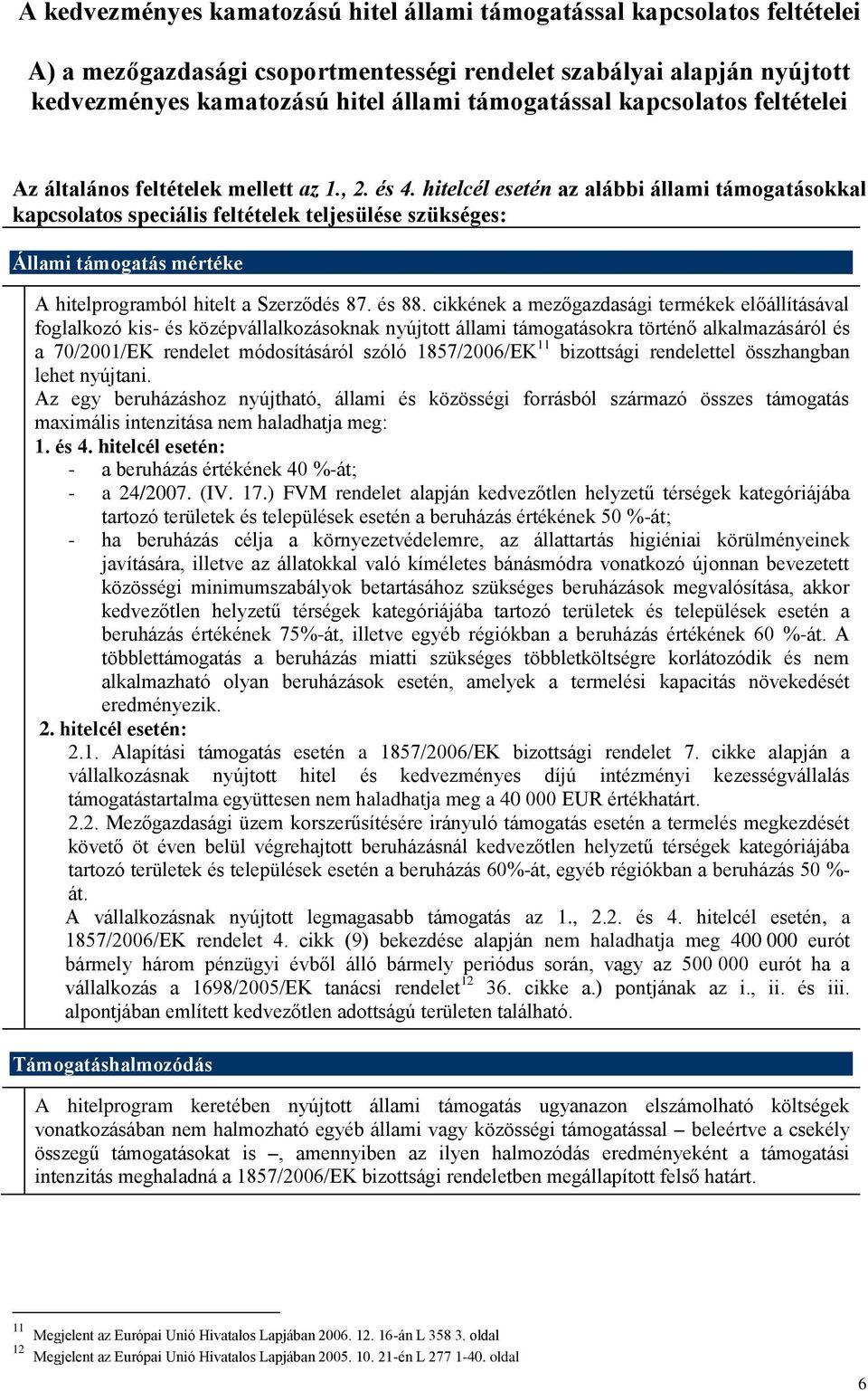 hitelcél esetén az alábbi állami támogatásokkal kapcsolatos speciális feltételek teljesülése szükséges: Állami támogatás mértéke A hitelprogramból hitelt a Szerződés 87. és 88.