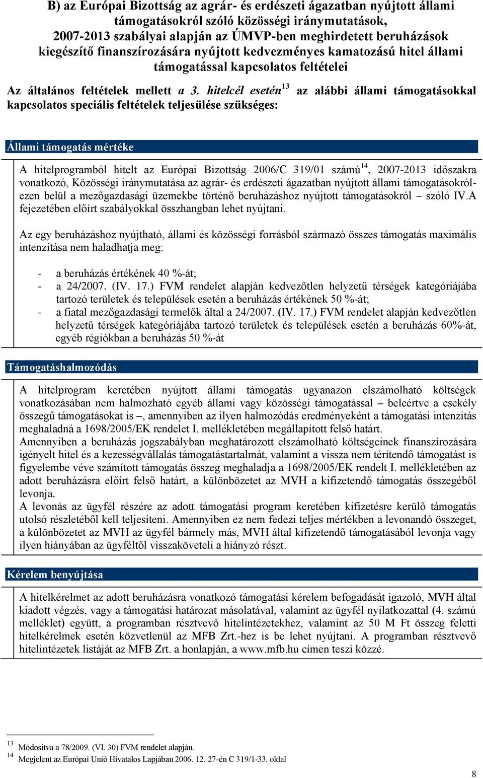 hitelcél esetén 13 kapcsolatos speciális feltételek teljesülése szükséges: az alábbi állami támogatásokkal Állami támogatás mértéke A hitelprogramból hitelt az Európai Bizottság 2006/C 319/01 számú