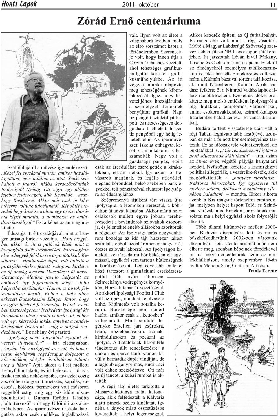Két sötét meredek hegy közé szorultan egy óriási dioráma képét mutatta, a dombtetőn az omladozó kastéllyal. Ezt a képet aztán megörökítette.