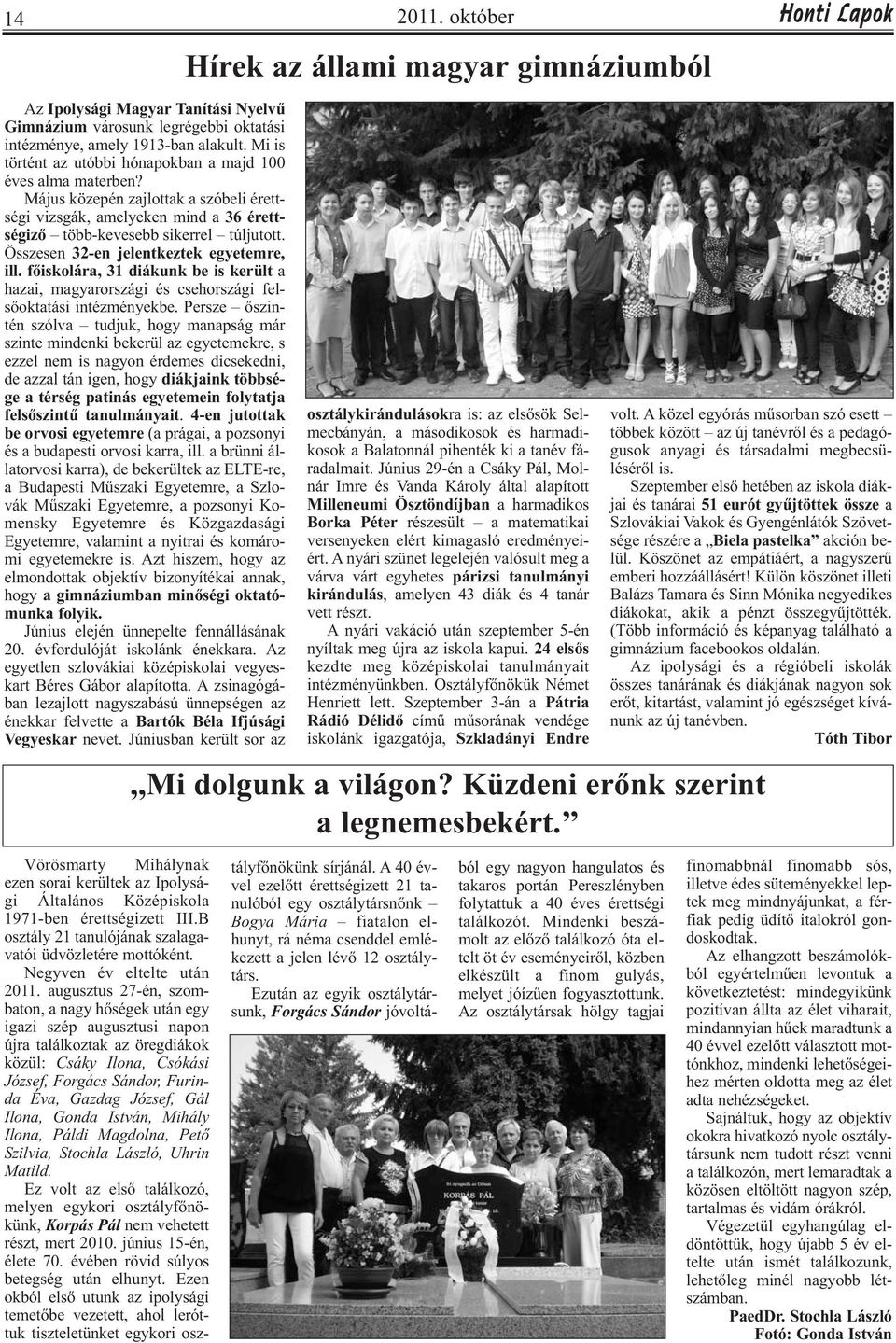 főiskolára, 31 diákunk be is került a hazai, magyarországi és csehországi felsőoktatási intézményekbe.