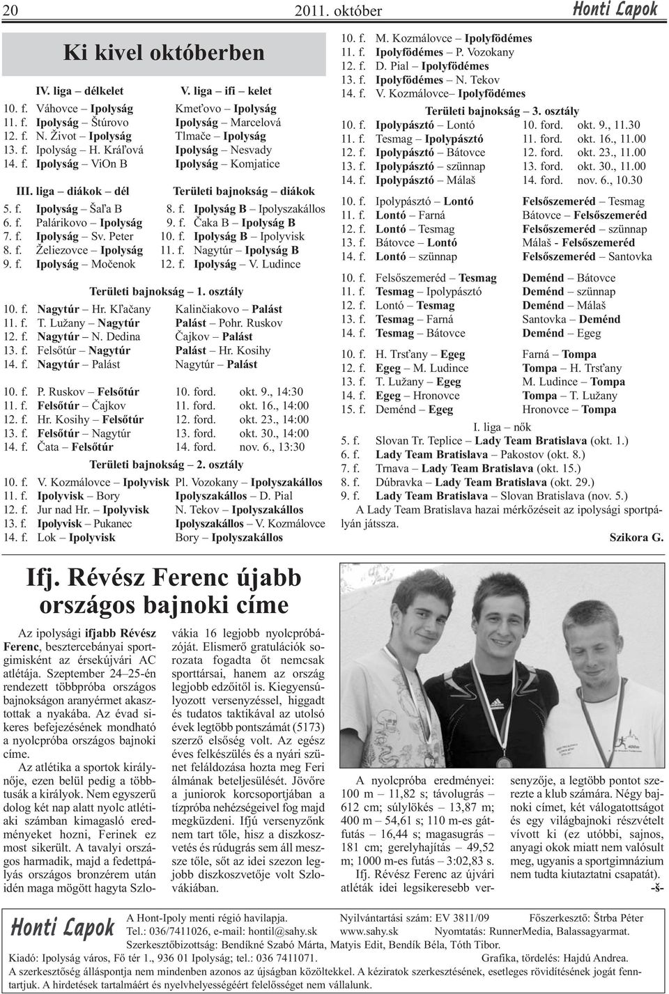 f. Palárikovo Ipolyság 9. f. Čaka B Ipolyság B 7. f. Ipolyság Sv. Peter 10. f. Ipolyság B Ipolyvisk 8. f. Želiezovce Ipolyság 11. f. Nagytúr Ipolyság B 9. f. Ipolyság Močenok 12. f. Ipolyság V.