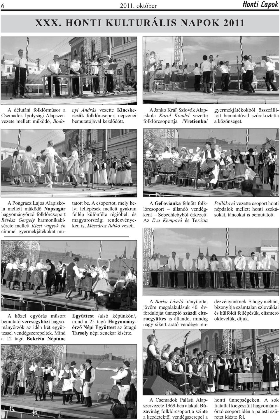 A Janko Kráľ Szlovák Alapiskola Karol Kondel vezette folklórcsoportja /Vretienko/ gyermekjátékokból összeállított bemutatóval szórakoztatta a közönséget.