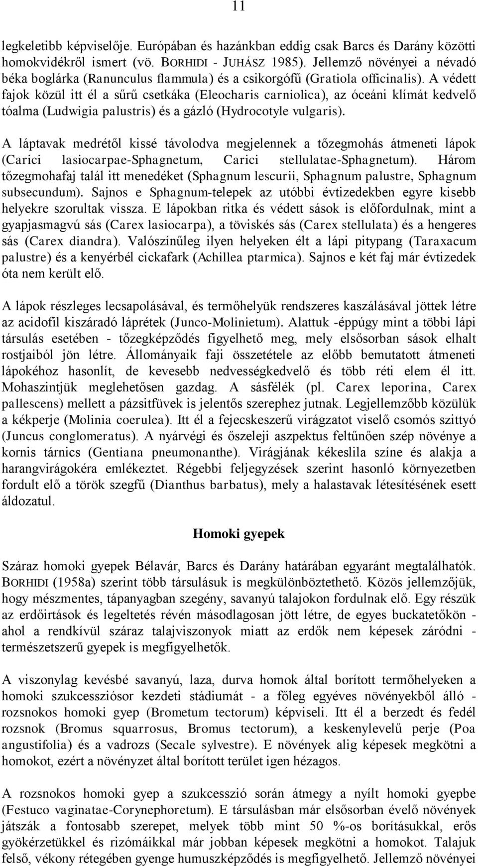 A védett fajok közül itt él a sűrű csetkáka (Eleocharis carniolica), az óceáni klímát kedvelő tóalma (Ludwigia palustris) és a gázló (Hydrocotyle vulgaris).