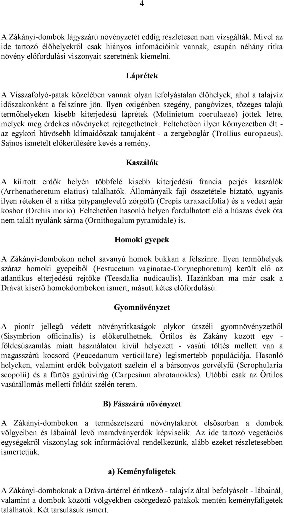 Láprétek A Visszafolyó-patak közelében vannak olyan lefolyástalan élőhelyek, ahol a talajvíz időszakonként a felszínre jön.