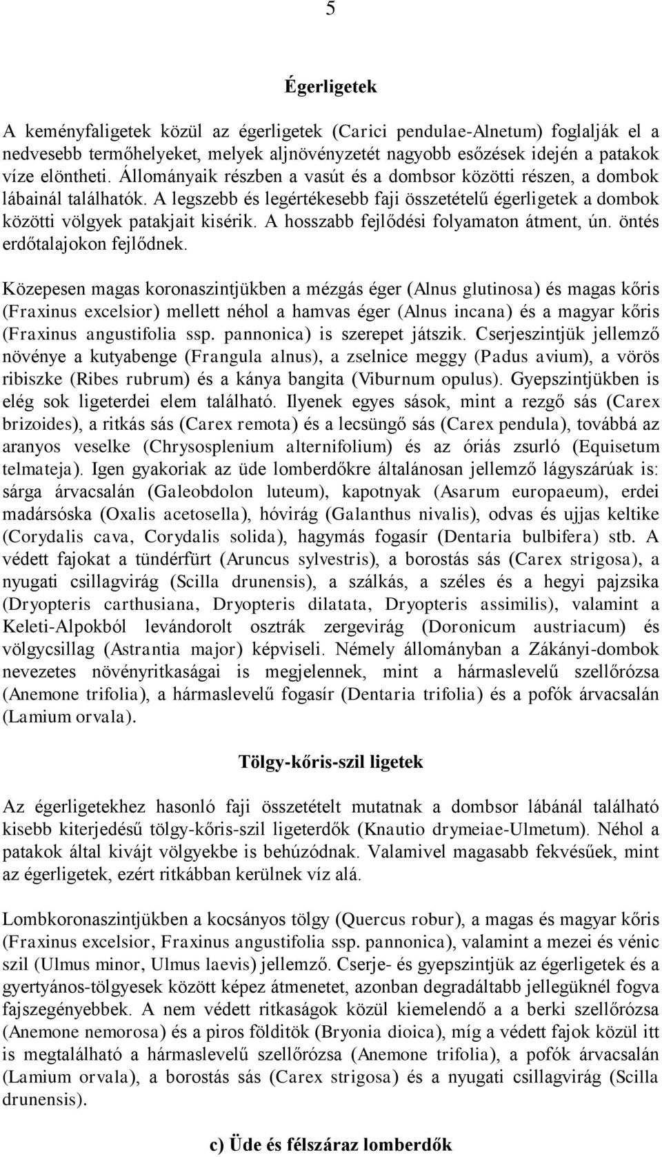 A hosszabb fejlődési folyamaton átment, ún. öntés erdőtalajokon fejlődnek.