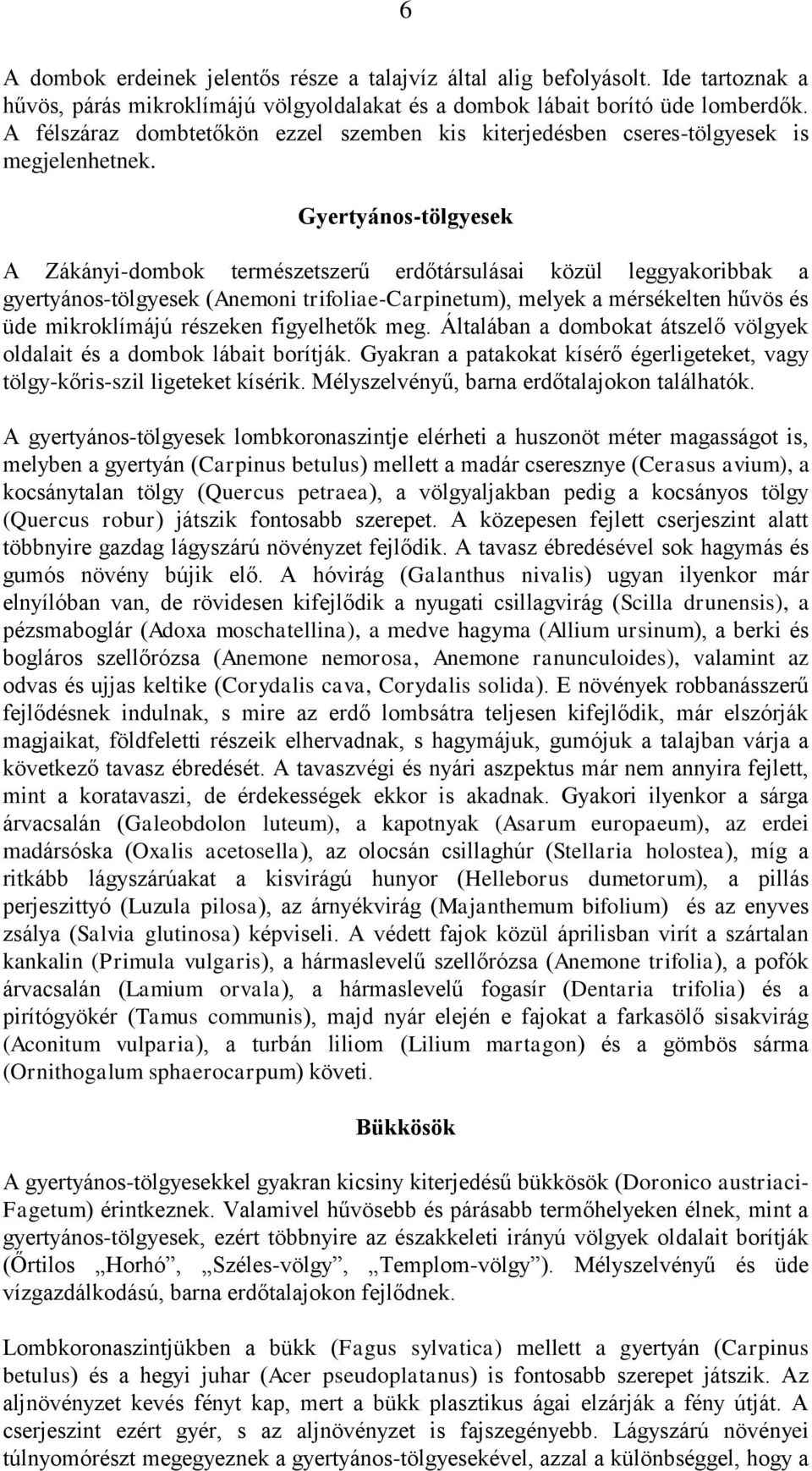 Gyertyános-tölgyesek A Zákányi-dombok természetszerű erdőtársulásai közül leggyakoribbak a gyertyános-tölgyesek (Anemoni trifoliae-carpinetum), melyek a mérsékelten hűvös és üde mikroklímájú részeken