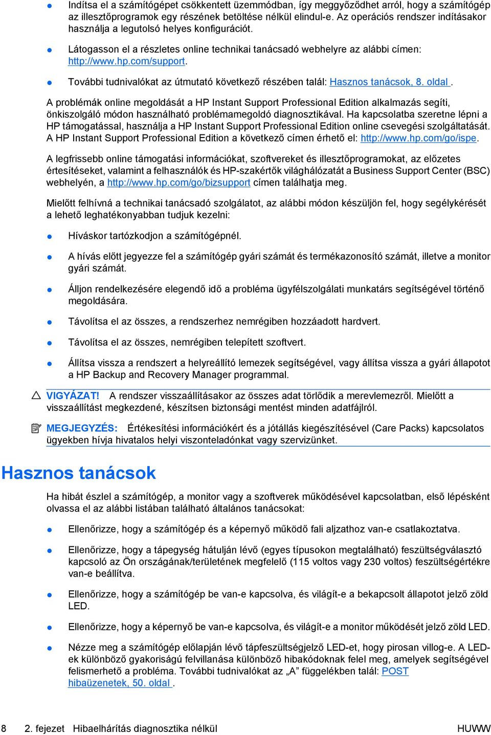 További tudnivalókat az útmutató következő részében talál: Hasznos tanácsok, 8. oldal.