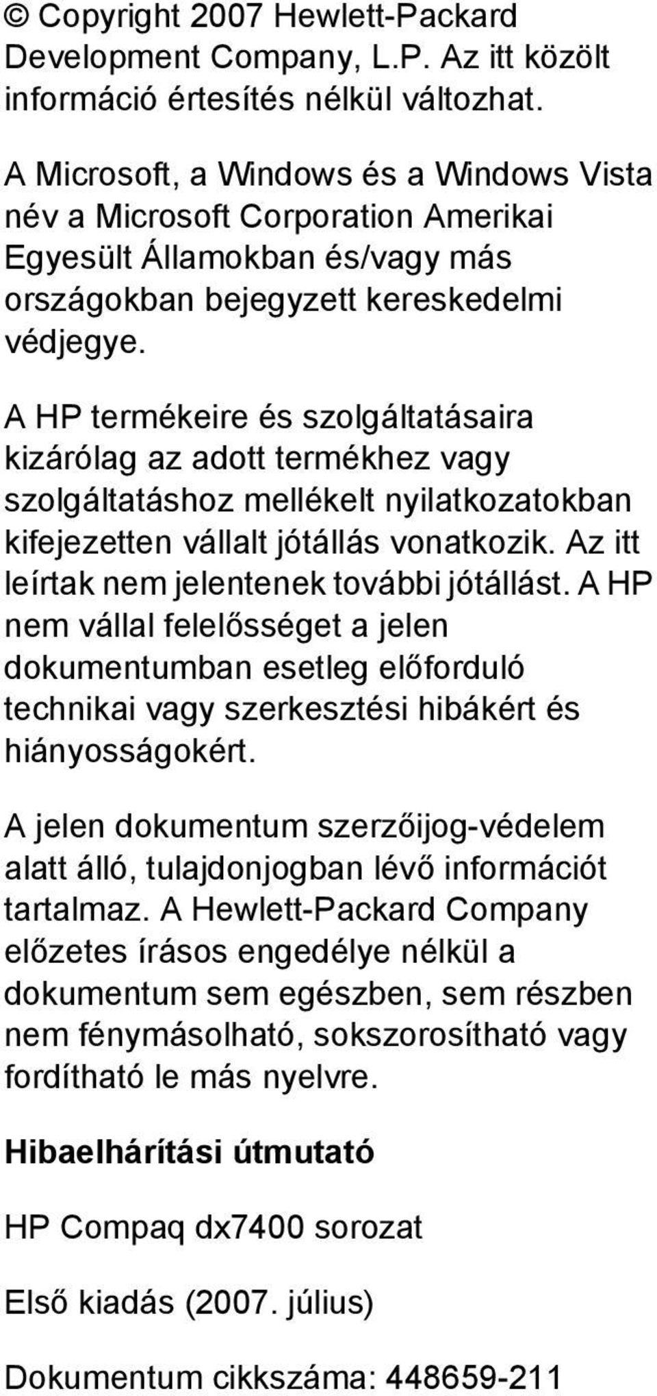 A HP termékeire és szolgáltatásaira kizárólag az adott termékhez vagy szolgáltatáshoz mellékelt nyilatkozatokban kifejezetten vállalt jótállás vonatkozik.