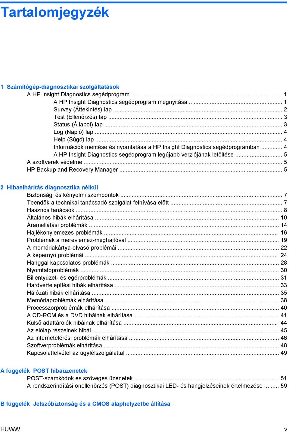 .. 4 A HP Insight Diagnostics segédprogram legújabb verziójának letöltése... 5 A szoftverek védelme... 5 HP Backup and Recovery Manager.