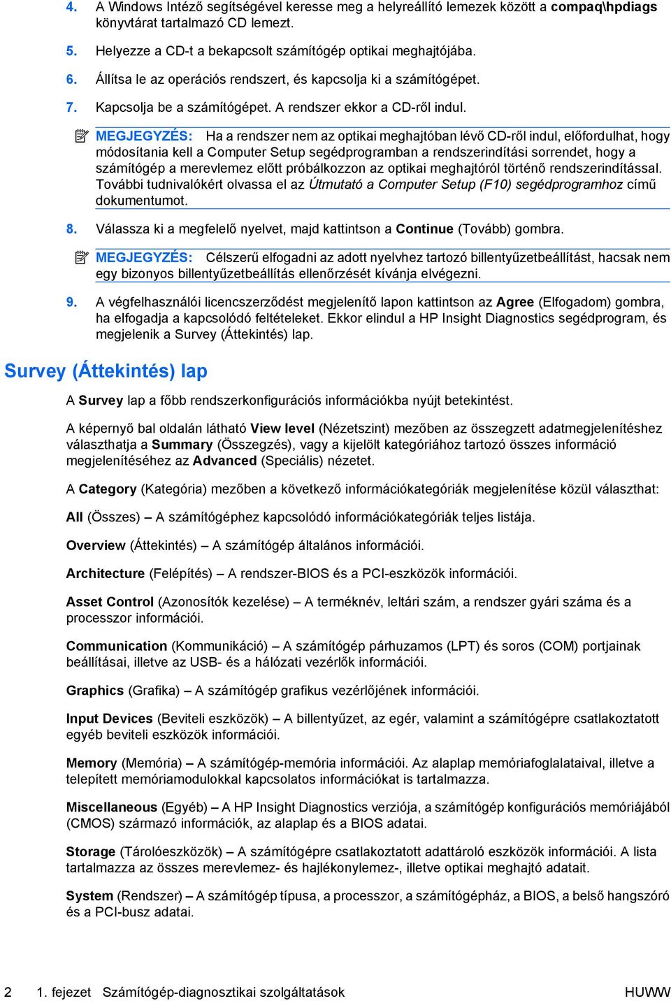 MEGJEGYZÉS: Ha a rendszer nem az optikai meghajtóban lévő CD-ről indul, előfordulhat, hogy módosítania kell a Computer Setup segédprogramban a rendszerindítási sorrendet, hogy a számítógép a