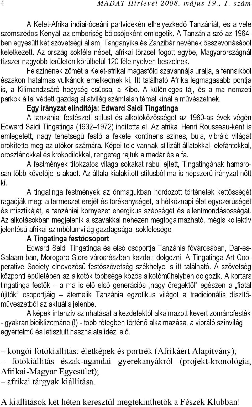 Az ország sokféle népet, afrikai törzset fogott egybe, Magyarországnál tízszer nagyobb területén körülbelül 120 féle nyelven beszélnek.