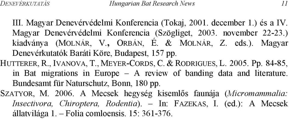 HUTTERER, R., IVANOVA, T., MEYER-CORDS, C. & RODRIGUES, L. 2005. Pp. 84-85, in Bat migrations in Europe A review of banding data and literature.