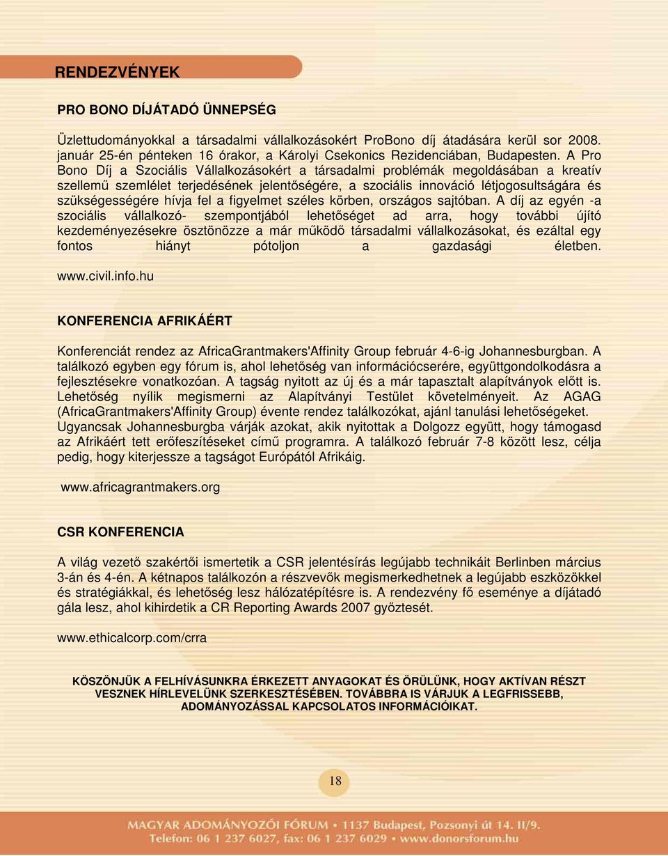 A Pro Bono Díj a Szociális Vállalkozásokért a társadalmi problémák megoldásában a kreatív szellem szemlélet terjedésének jelentségére, a szociális innováció létjogosultságára és szükségességére hívja