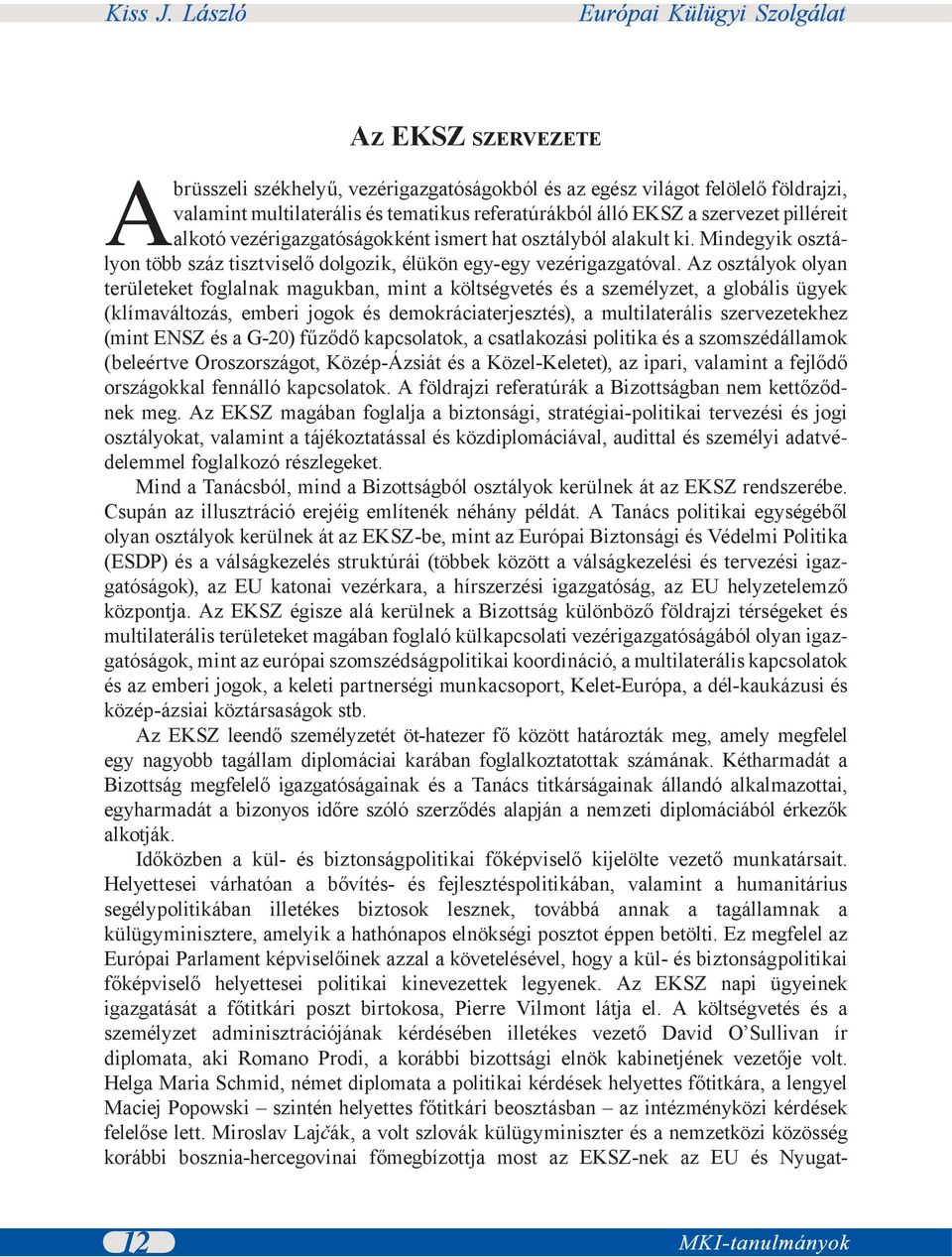 Az osztályok olyan területeket foglalnak magukban, mint a költségvetés és a személyzet, a globális ügyek (klímaváltozás, emberi jogok és demokráciaterjesztés), a multilaterális szervezetekhez (mint
