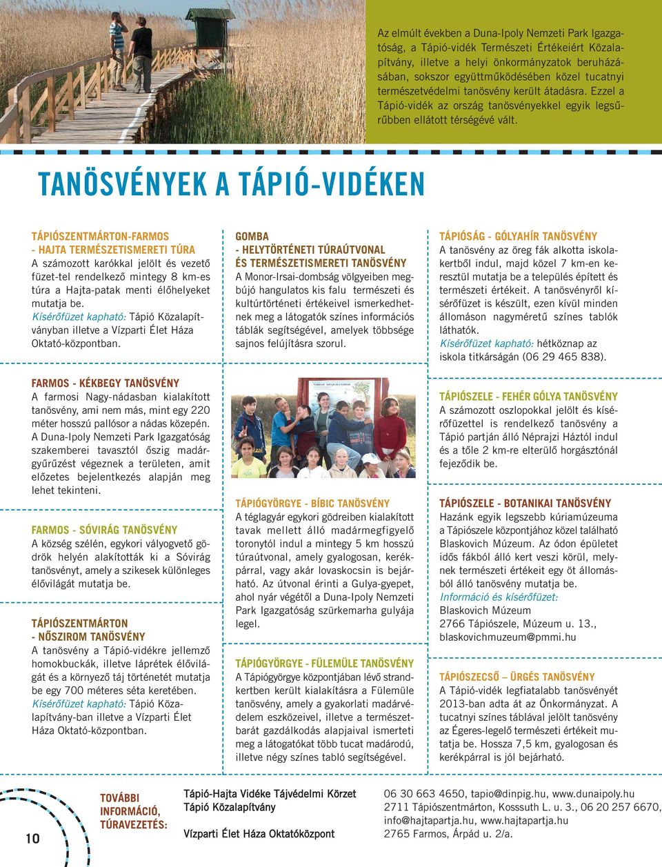 TANÖSVÉNYEK A TÁPIÓ-VIDÉKEN TÁPIÓSZENTMÁRTON-FARMOS - HAJTA TERMÉSZETISMERETI TÚRA A számozott karókkal jelölt és vezető füzet-tel rendelkező mintegy 8 km-es túra a Hajta-patak menti élőhelyeket
