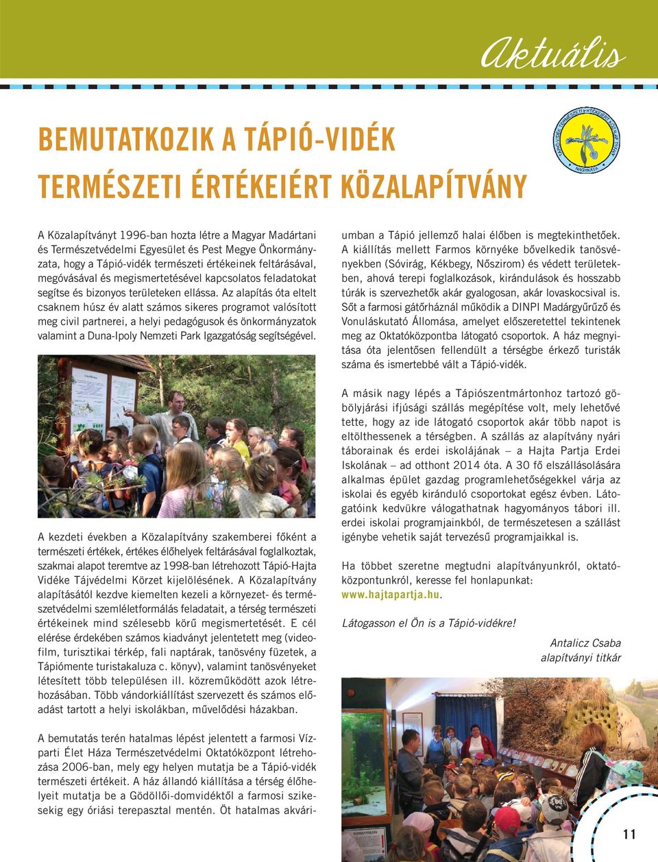 Az alapítás óta eltelt csaknem húsz év alatt számos sikeres programot valósított meg civil partnerei, a helyi pedagógusok és önkormányzatok valamint a Duna-Ipoly Nemzeti Park Igazgatóság segítségével.