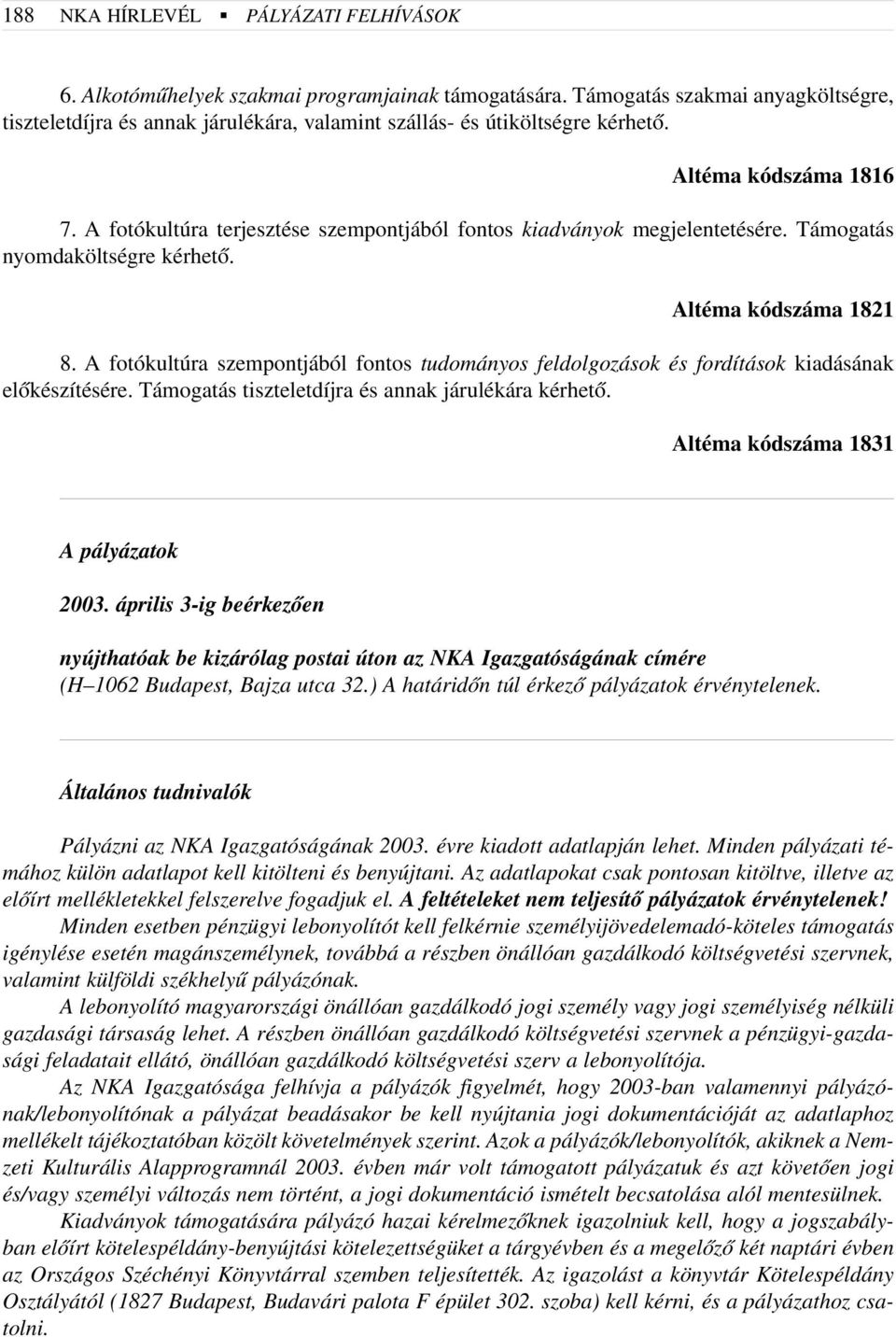 A fotókultúra terjesztése szempontjából fontos kiadványok megjelentetésére. Támogatás nyomdaköltségre kérhetõ. Altéma kódszáma 1821 8.