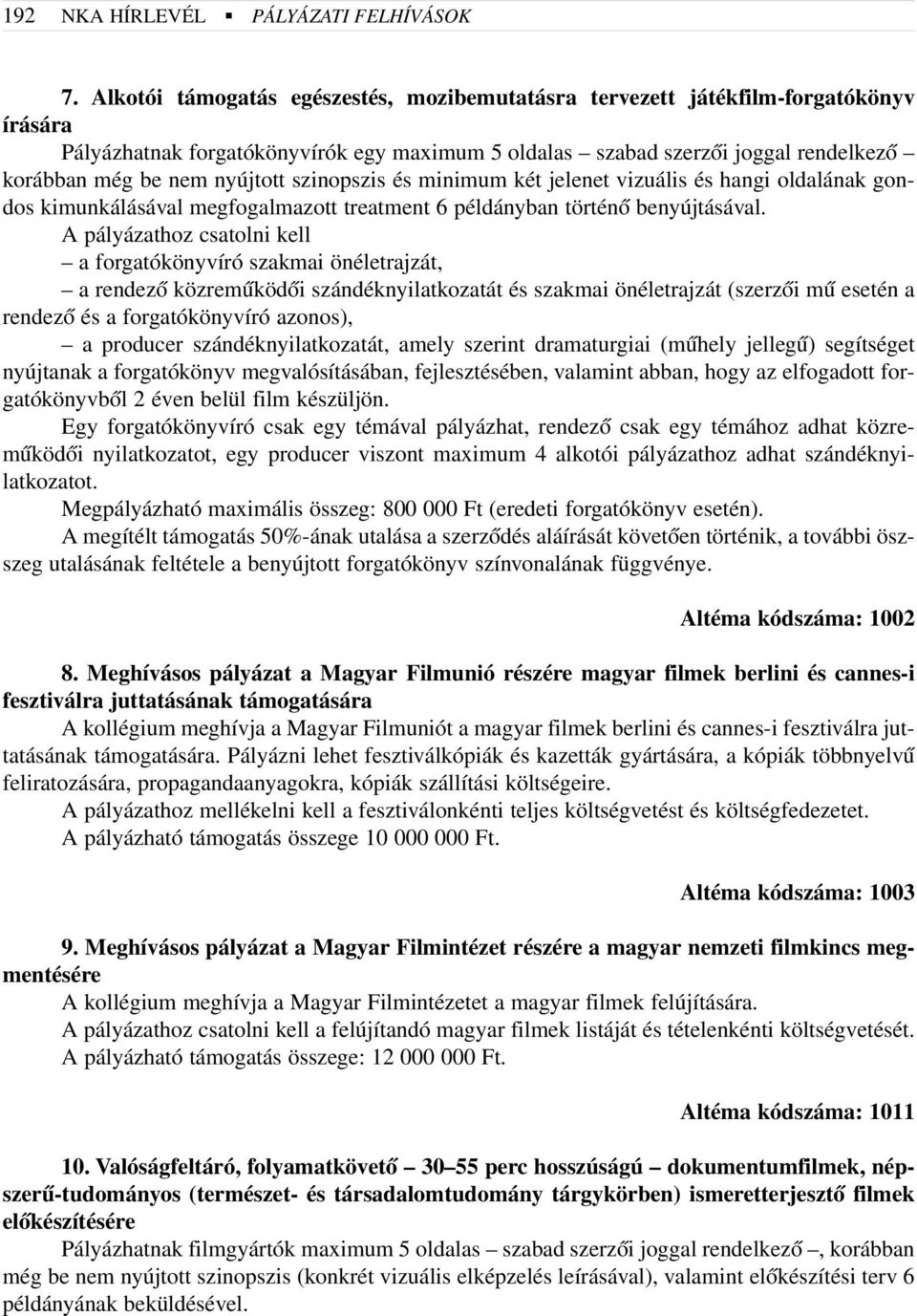 nyújtott szinopszis és minimum két jelenet vizuális és hangi oldalának gondos kimunkálásával megfogalmazott treatment 6 példányban történõ benyújtásával.