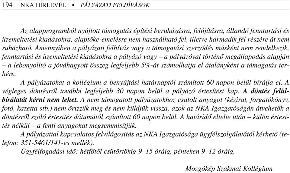 Amennyiben a pályázati felhívás vagy a támogatási szerzõdés másként nem rendelkezik, fenntartási és üzemeltetési kiadásokra a pályázó vagy a pályázóval történõ megállapodás alapján a lebonyolító a