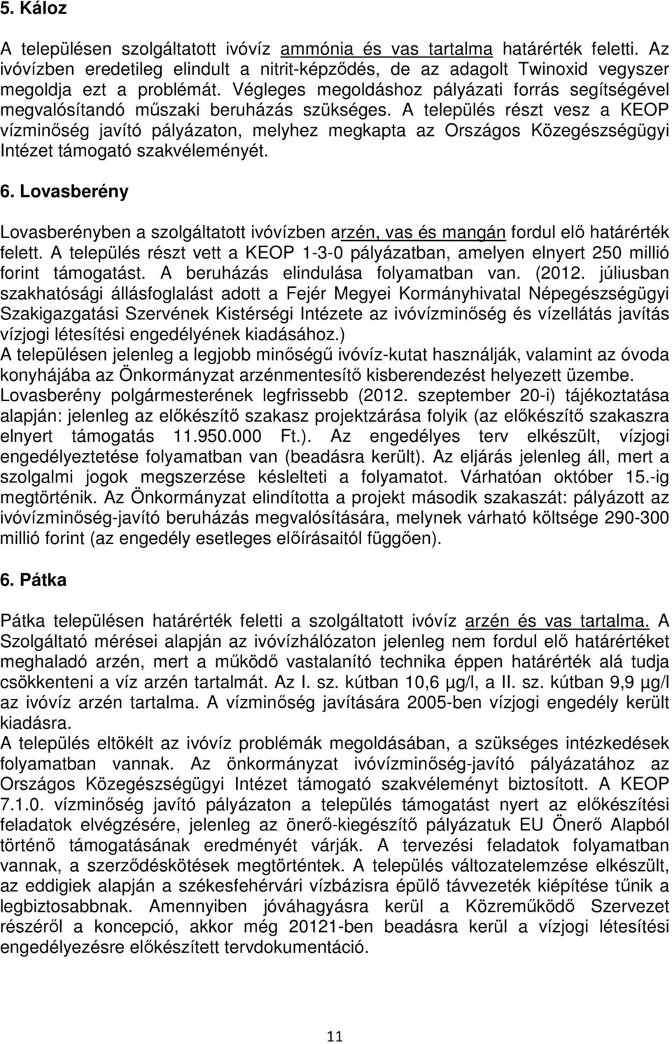 A település részt vesz a KEOP vízminıség javító pályázaton, melyhez megkapta az Országos Közegészségügyi Intézet támogató szakvéleményét. 6.