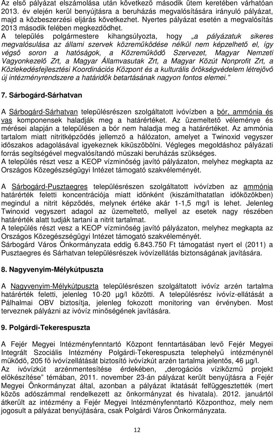A település polgármestere kihangsúlyozta, hogy a pályázatuk sikeres megvalósulása az állami szervek közremőködése nélkül nem képzelhetı el, így végsı soron a hatóságok, a Közremőködı Szervezet,