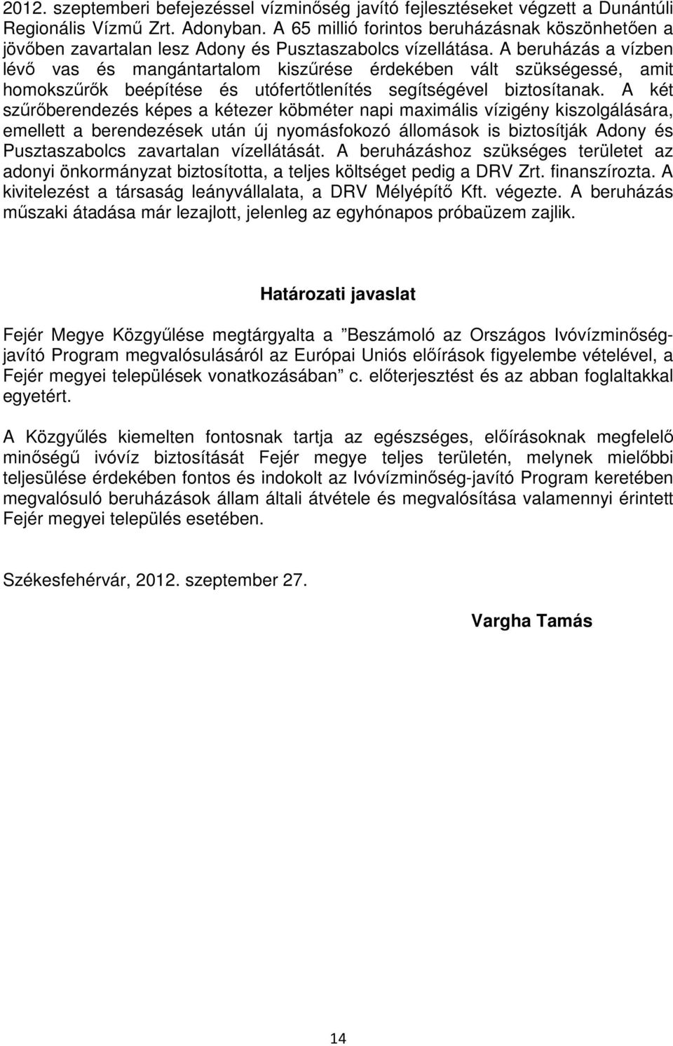 A beruházás a vízben lévı vas és mangántartalom kiszőrése érdekében vált szükségessé, amit homokszőrık beépítése és utófertıtlenítés segítségével biztosítanak.