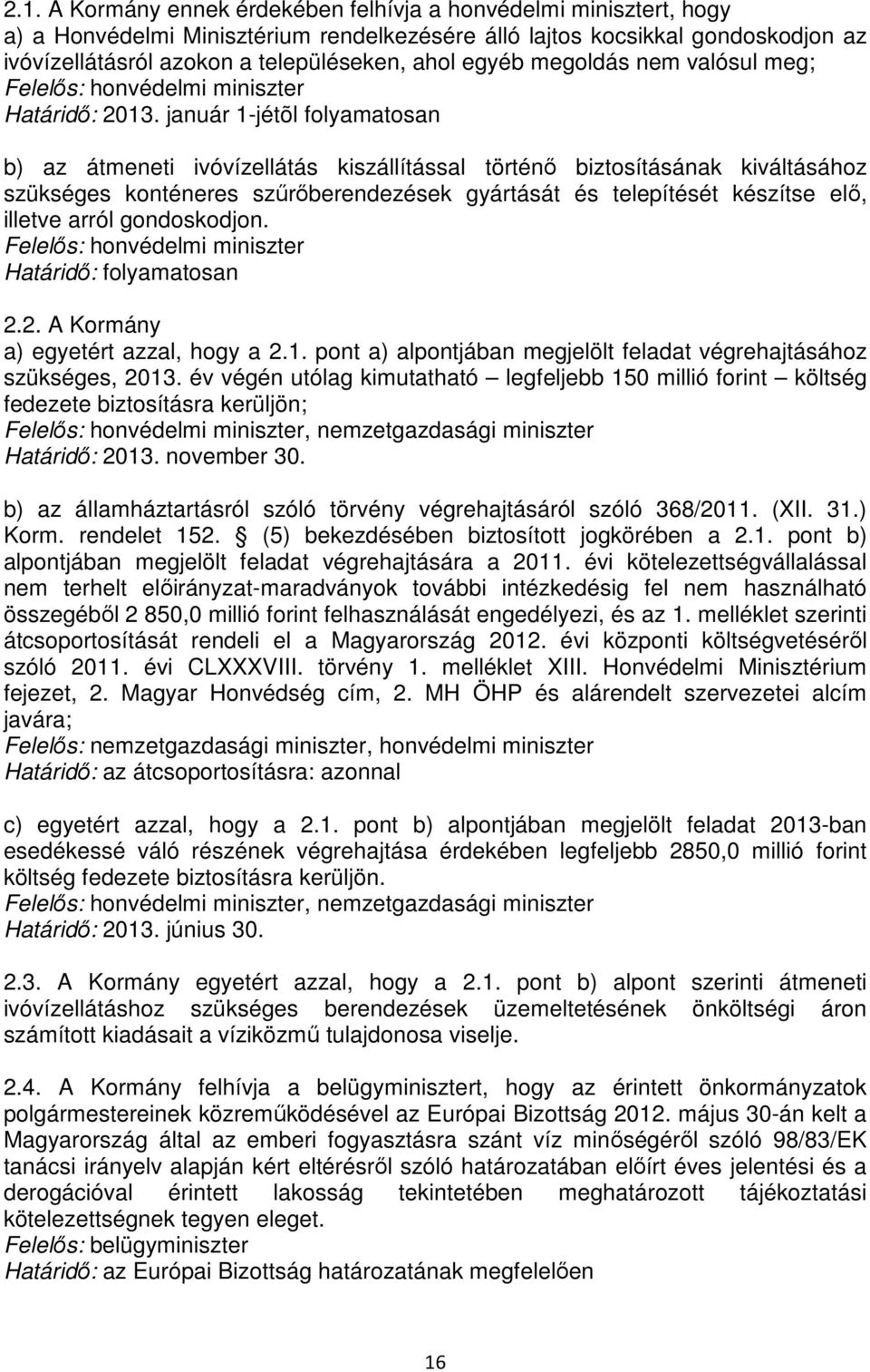 január 1-jétõl folyamatosan b) az átmeneti ivóvízellátás kiszállítással történı biztosításának kiváltásához szükséges konténeres szőrıberendezések gyártását és telepítését készítse elı, illetve arról