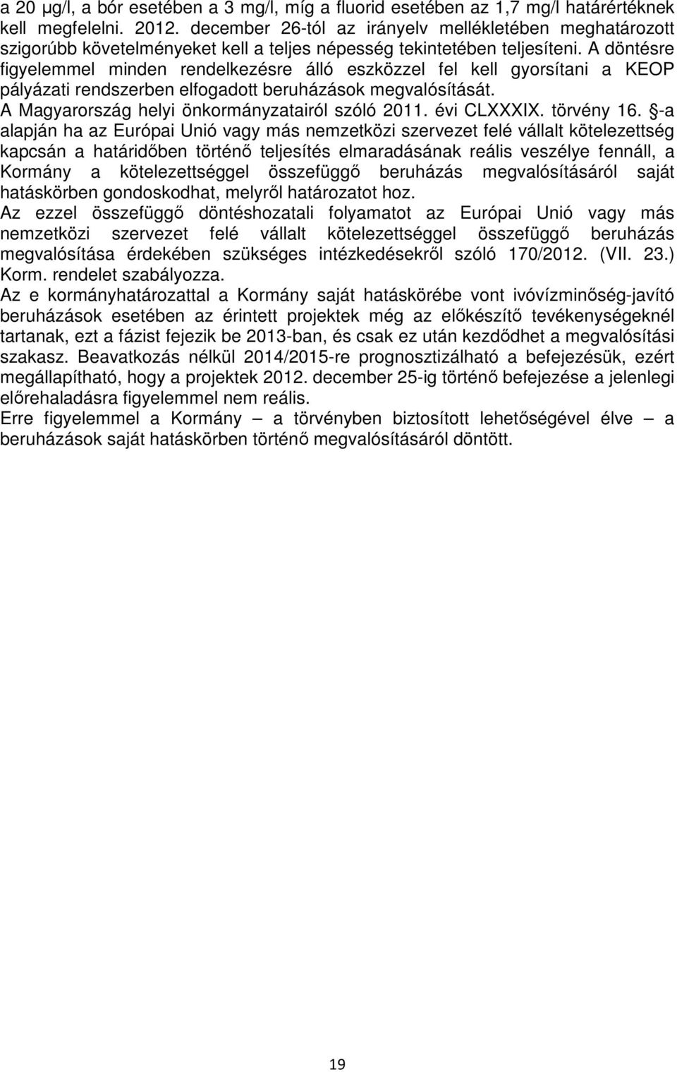 A döntésre figyelemmel minden rendelkezésre álló eszközzel fel kell gyorsítani a KEOP pályázati rendszerben elfogadott beruházások megvalósítását. A Magyarország helyi önkormányzatairól szóló 2011.
