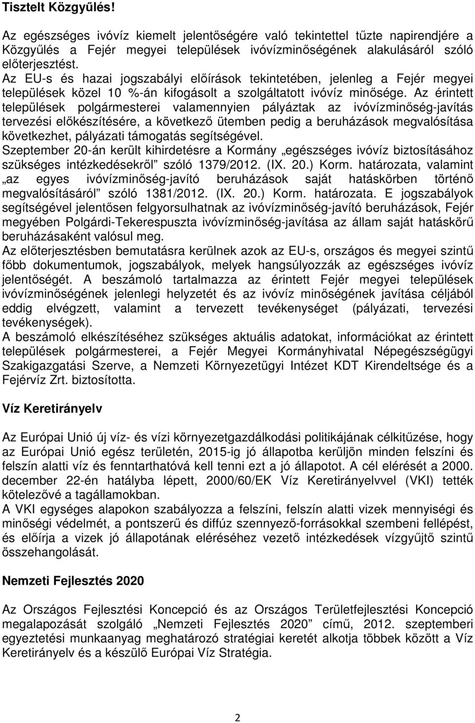 Az érintett települések polgármesterei valamennyien pályáztak az ivóvízminıség-javítás tervezési elıkészítésére, a következı ütemben pedig a beruházások megvalósítása következhet, pályázati támogatás