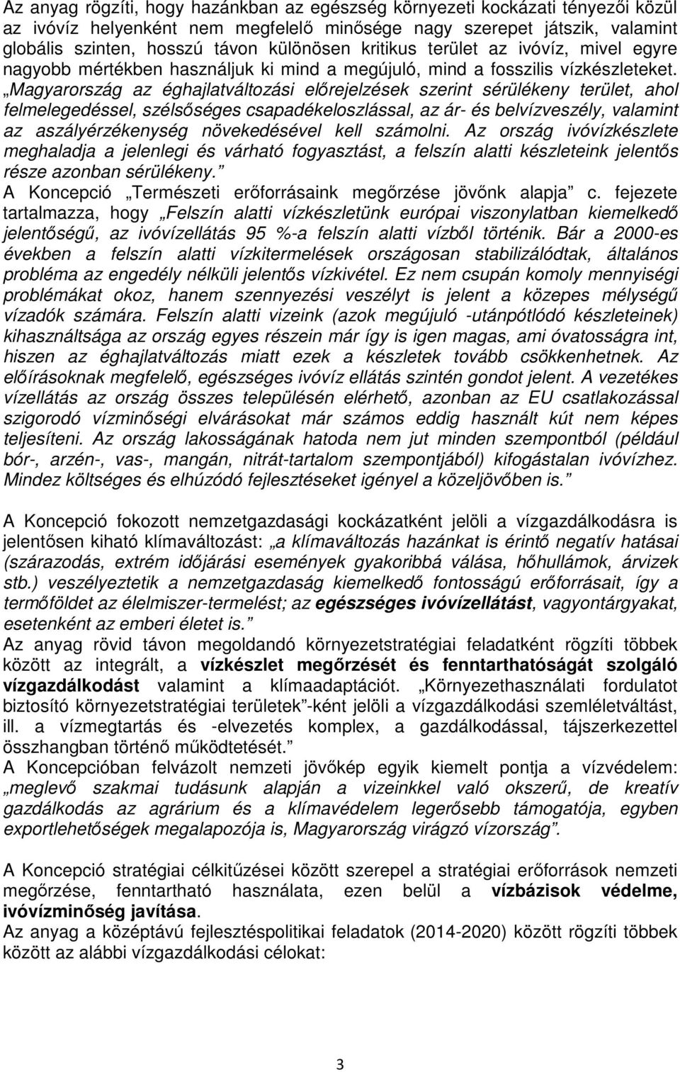 Magyarország az éghajlatváltozási elırejelzések szerint sérülékeny terület, ahol felmelegedéssel, szélsıséges csapadékeloszlással, az ár- és belvízveszély, valamint az aszályérzékenység növekedésével
