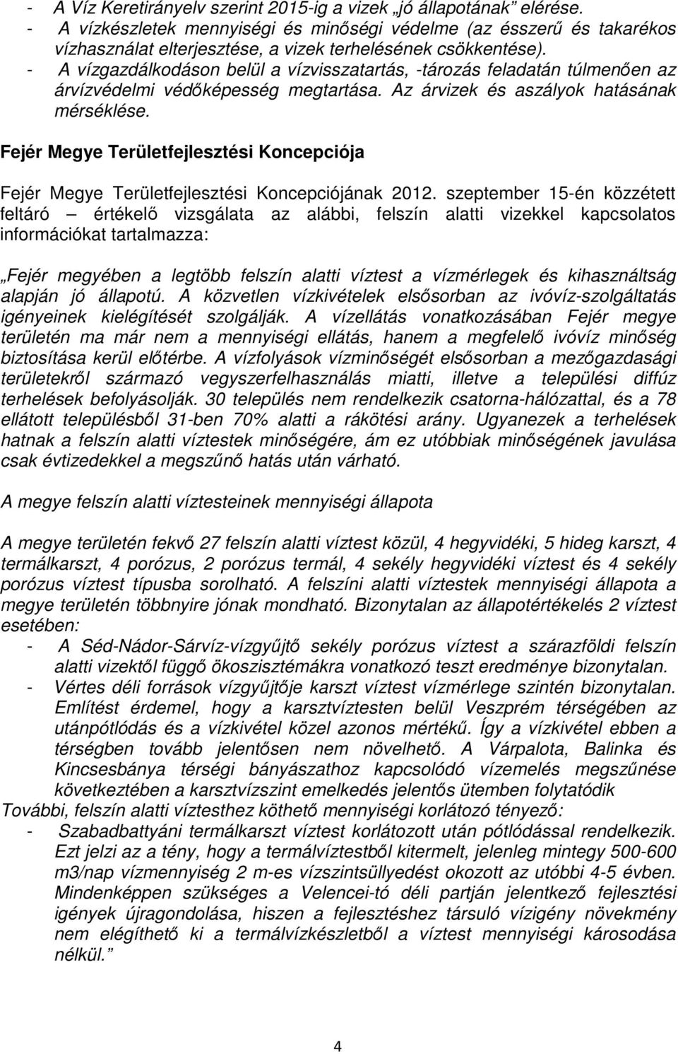 - A vízgazdálkodáson belül a vízvisszatartás, -tározás feladatán túlmenıen az árvízvédelmi védıképesség megtartása. Az árvizek és aszályok hatásának mérséklése.