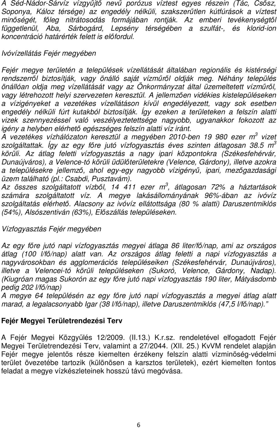 Ivóvízellátás Fejér megyében Fejér megye területén a települések vízellátását általában regionális és kistérségi rendszerrıl biztosítják, vagy önálló saját vízmőrıl oldják meg.