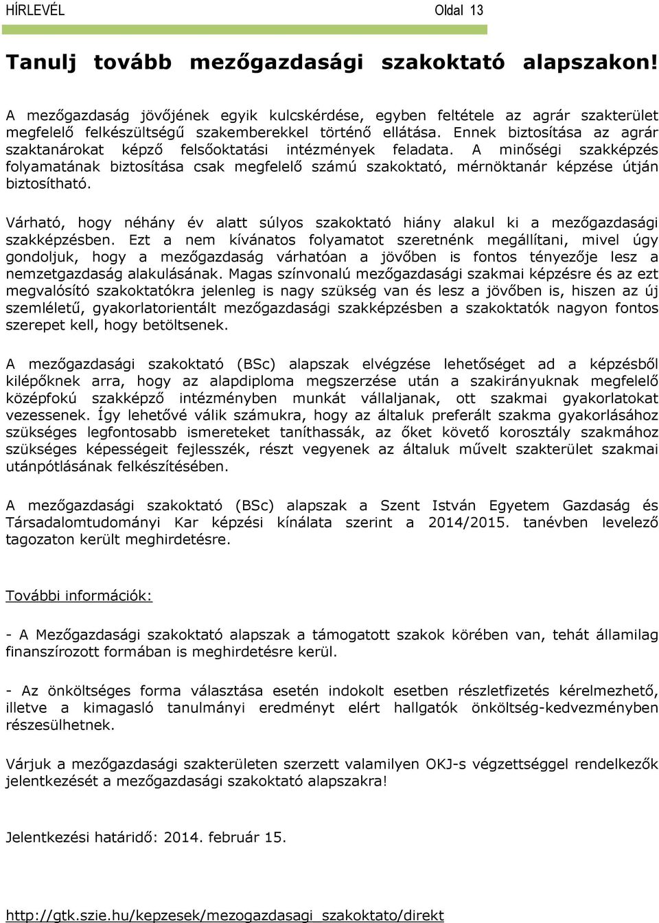 A minőségi szakképzés folyamatának biztosítása csak megfelelő számú szakoktató, mérnöktanár képzése útján biztosítható.