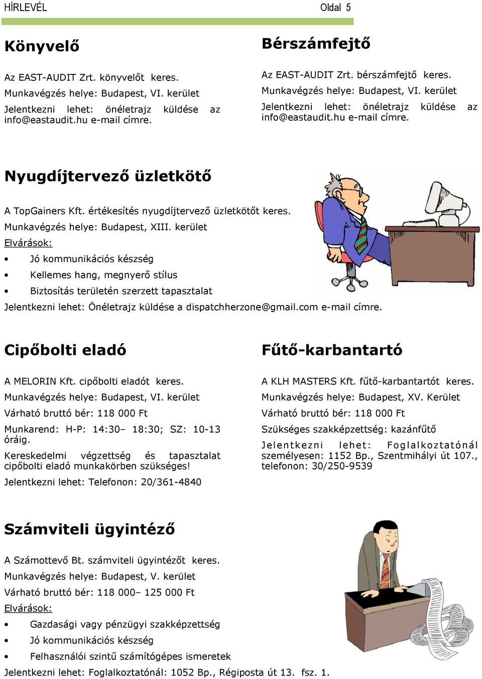 értékesítés nyugdíjtervező üzletkötőt keres. Kellemes hang, megnyerő stílus Biztosítás területén szerzett tapasztalat Jelentkezni lehet: Önéletrajz küldése a dispatchherzone@gmail.com e-mail címre.