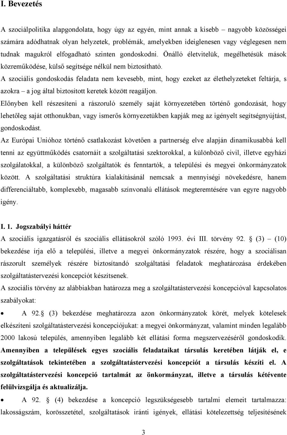 A szociális gondoskodás feladata nem kevesebb, mint, hogy ezeket az élethelyzeteket feltárja, s azokra a jog által biztosított keretek között reagáljon.