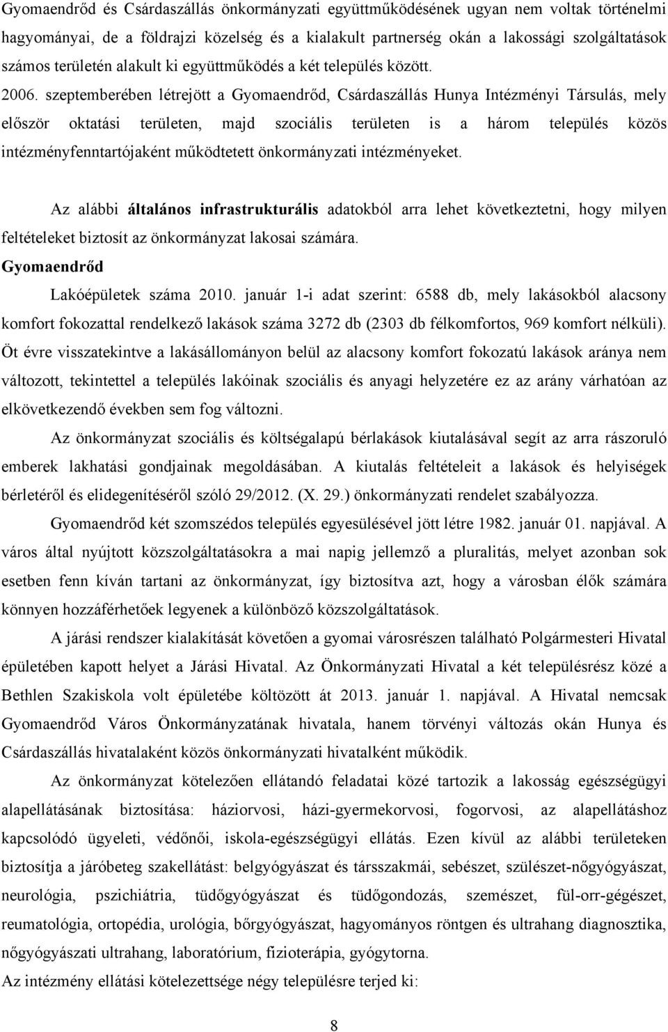 szeptemberében létrejött a Gyomaendrőd, Csárdaszállás Hunya Intézményi Társulás, mely először oktatási területen, majd szociális területen is a három település közös intézményfenntartójaként