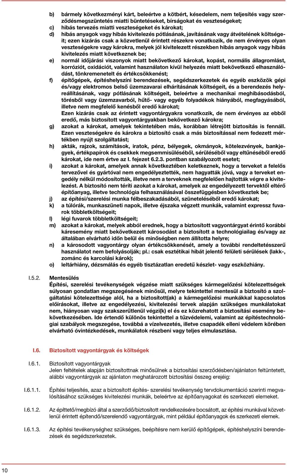 vagy károkra, melyek jól kivitelezett részekben hibás anyagok vagy hibás kivitelezés miatt következnek be; e) normál időjárási viszonyok miatt bekövetkező károkat, kopást, normális állagromlást,